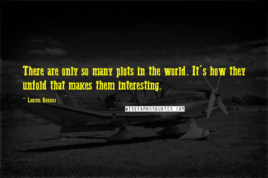 Lauren Beukes Quotes: There are only so many plots in the world. It's how they unfold that makes them interesting.