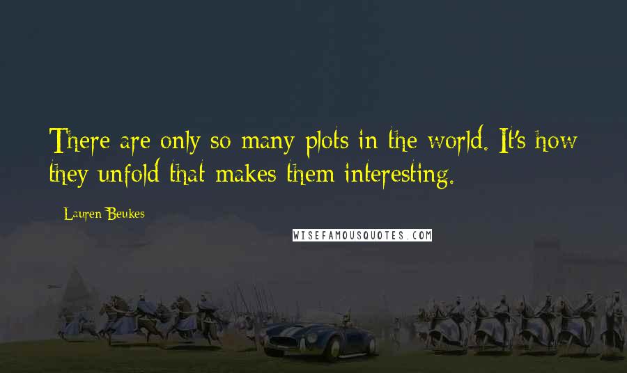 Lauren Beukes Quotes: There are only so many plots in the world. It's how they unfold that makes them interesting.