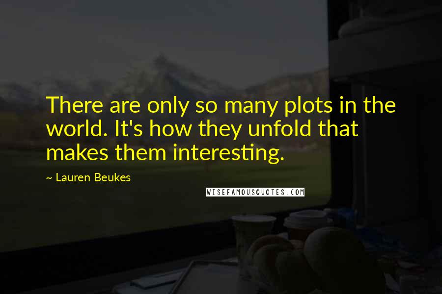 Lauren Beukes Quotes: There are only so many plots in the world. It's how they unfold that makes them interesting.