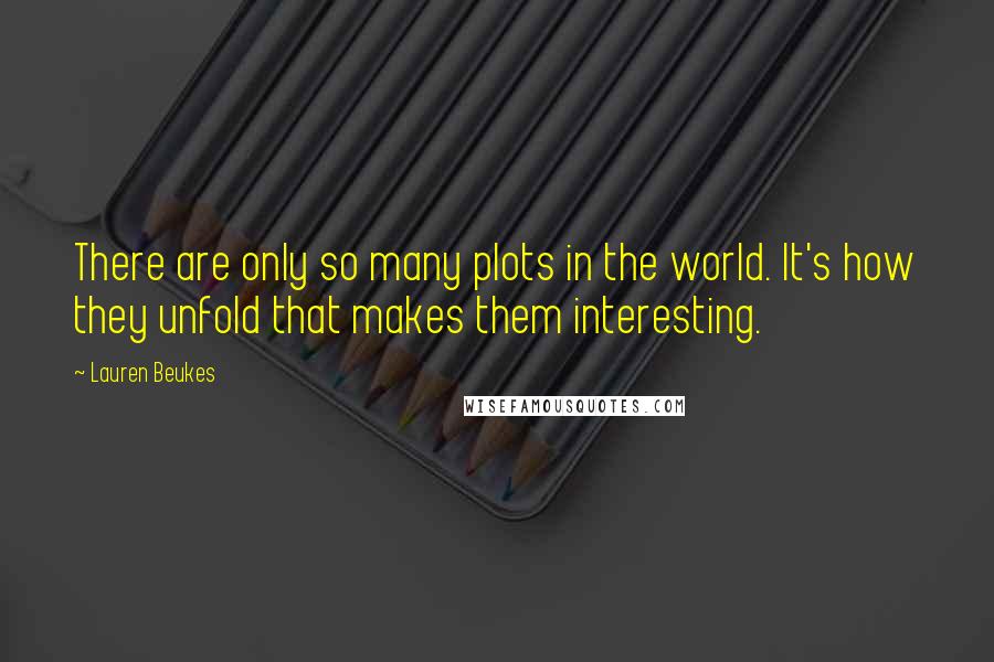 Lauren Beukes Quotes: There are only so many plots in the world. It's how they unfold that makes them interesting.