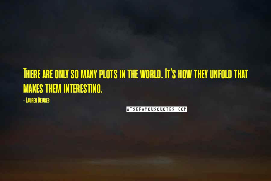 Lauren Beukes Quotes: There are only so many plots in the world. It's how they unfold that makes them interesting.