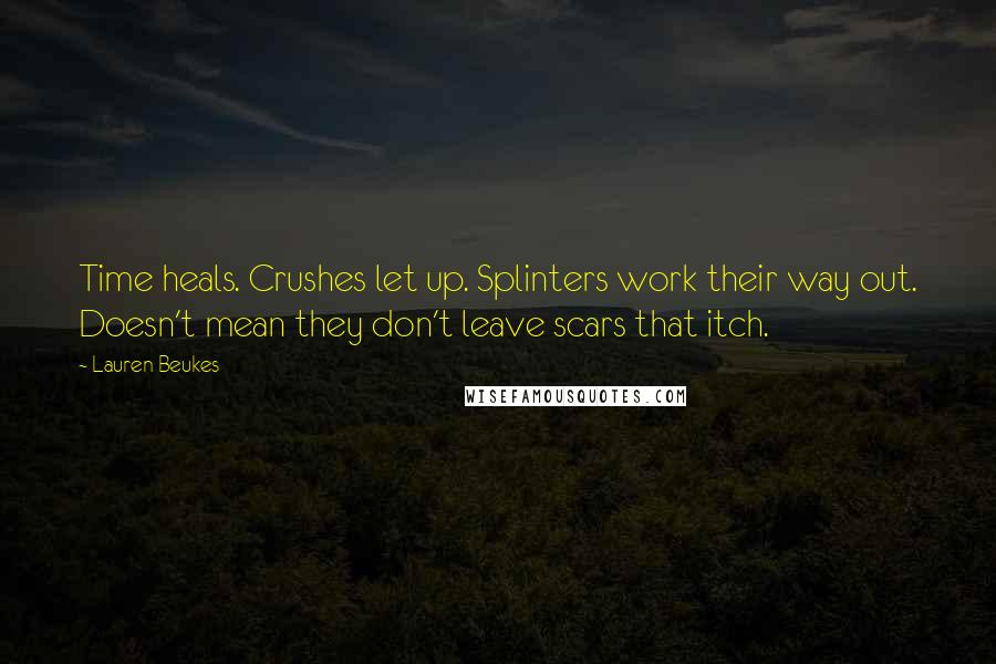 Lauren Beukes Quotes: Time heals. Crushes let up. Splinters work their way out. Doesn't mean they don't leave scars that itch.