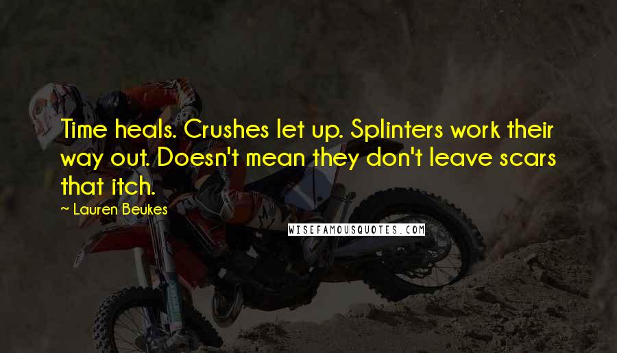 Lauren Beukes Quotes: Time heals. Crushes let up. Splinters work their way out. Doesn't mean they don't leave scars that itch.