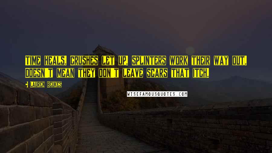 Lauren Beukes Quotes: Time heals. Crushes let up. Splinters work their way out. Doesn't mean they don't leave scars that itch.