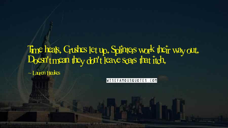 Lauren Beukes Quotes: Time heals. Crushes let up. Splinters work their way out. Doesn't mean they don't leave scars that itch.