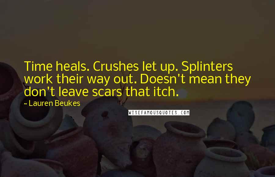 Lauren Beukes Quotes: Time heals. Crushes let up. Splinters work their way out. Doesn't mean they don't leave scars that itch.