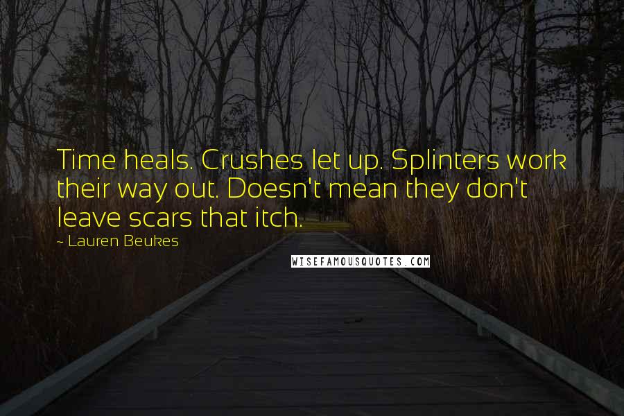 Lauren Beukes Quotes: Time heals. Crushes let up. Splinters work their way out. Doesn't mean they don't leave scars that itch.