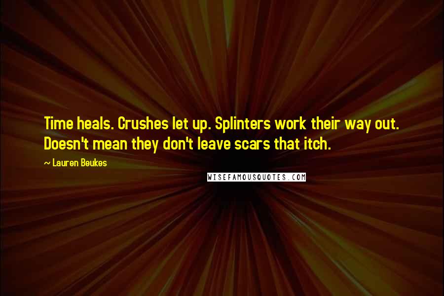 Lauren Beukes Quotes: Time heals. Crushes let up. Splinters work their way out. Doesn't mean they don't leave scars that itch.