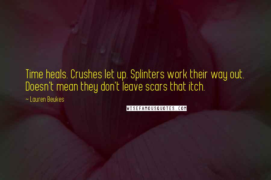 Lauren Beukes Quotes: Time heals. Crushes let up. Splinters work their way out. Doesn't mean they don't leave scars that itch.
