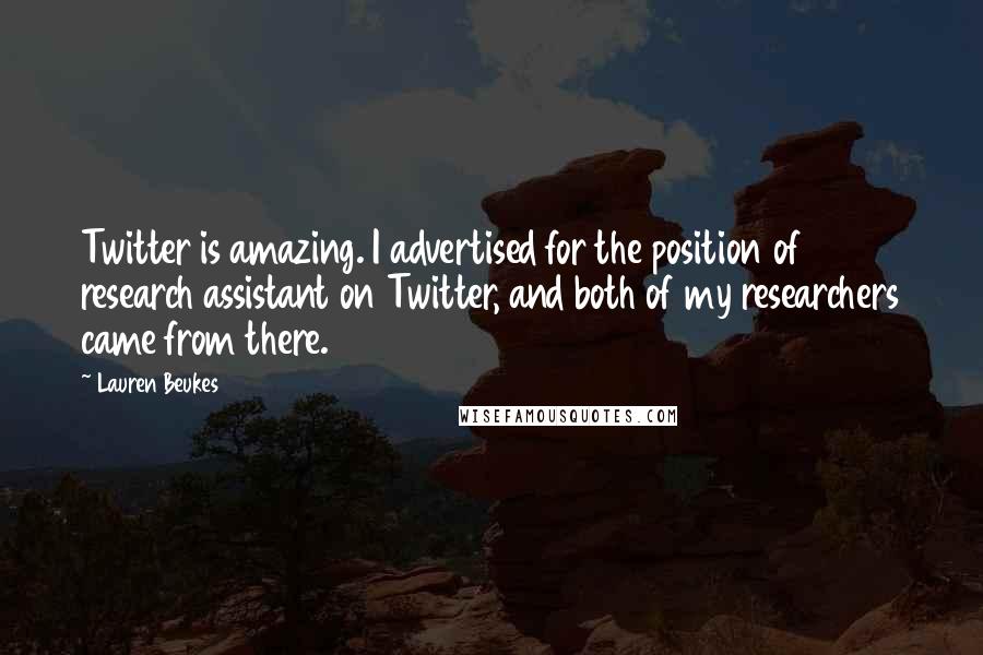 Lauren Beukes Quotes: Twitter is amazing. I advertised for the position of research assistant on Twitter, and both of my researchers came from there.