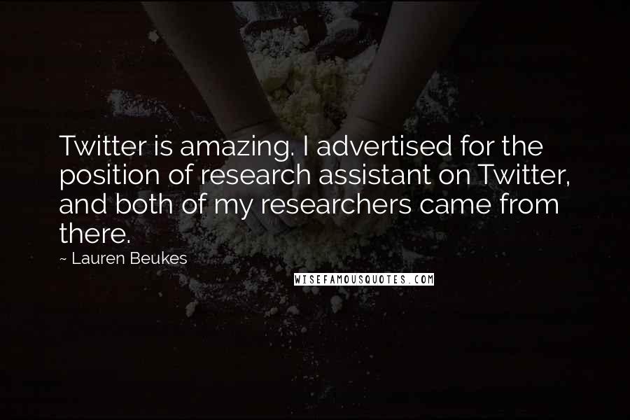 Lauren Beukes Quotes: Twitter is amazing. I advertised for the position of research assistant on Twitter, and both of my researchers came from there.