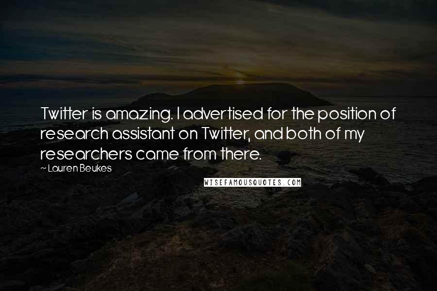 Lauren Beukes Quotes: Twitter is amazing. I advertised for the position of research assistant on Twitter, and both of my researchers came from there.