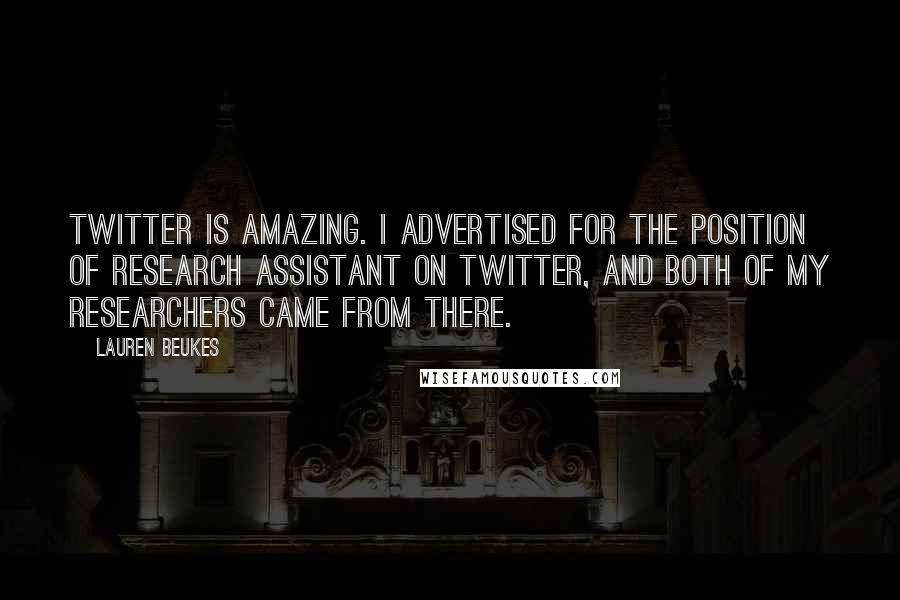 Lauren Beukes Quotes: Twitter is amazing. I advertised for the position of research assistant on Twitter, and both of my researchers came from there.
