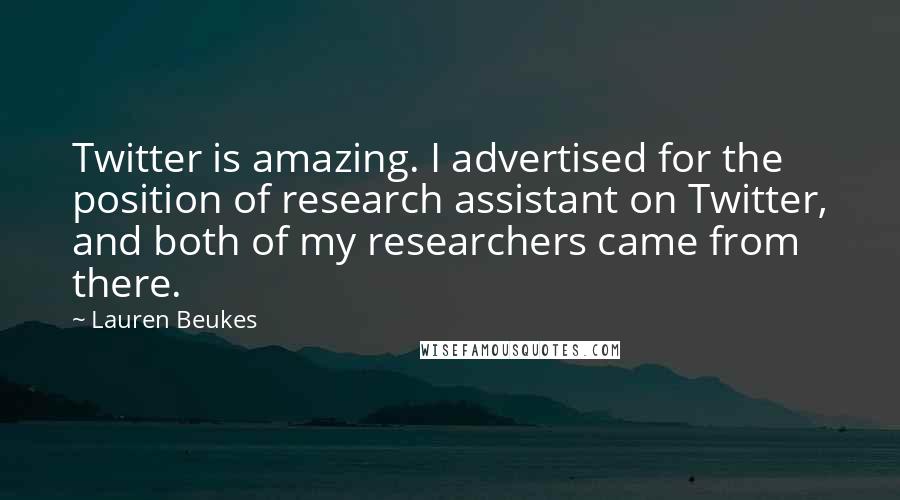 Lauren Beukes Quotes: Twitter is amazing. I advertised for the position of research assistant on Twitter, and both of my researchers came from there.