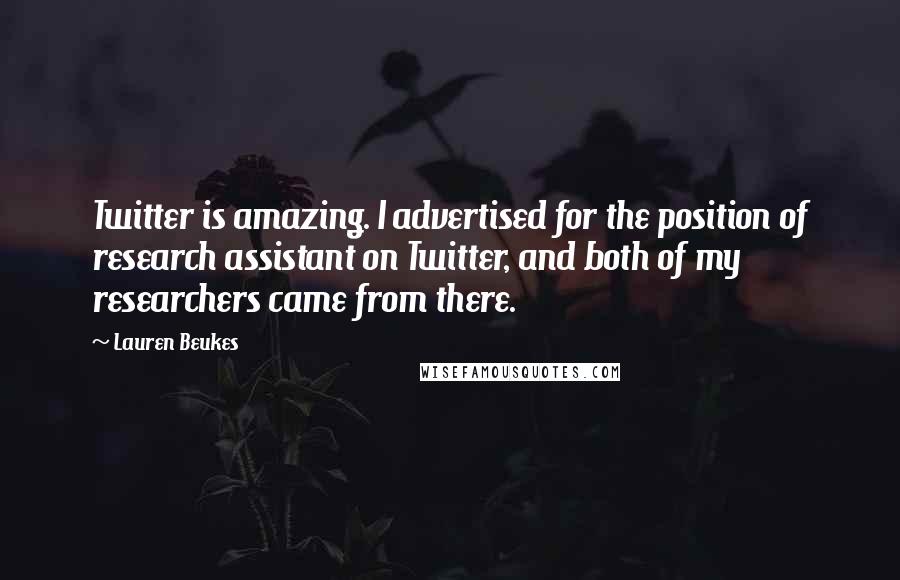 Lauren Beukes Quotes: Twitter is amazing. I advertised for the position of research assistant on Twitter, and both of my researchers came from there.