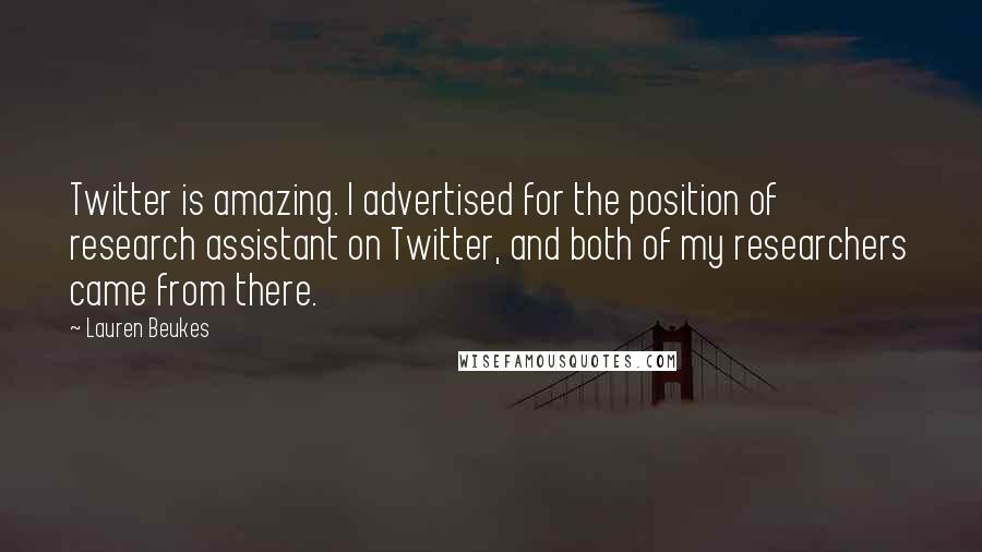 Lauren Beukes Quotes: Twitter is amazing. I advertised for the position of research assistant on Twitter, and both of my researchers came from there.