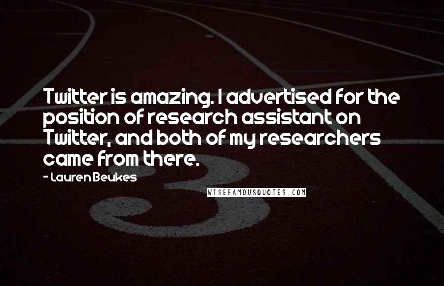Lauren Beukes Quotes: Twitter is amazing. I advertised for the position of research assistant on Twitter, and both of my researchers came from there.