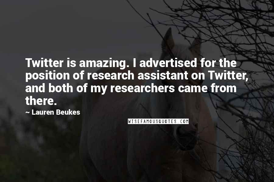 Lauren Beukes Quotes: Twitter is amazing. I advertised for the position of research assistant on Twitter, and both of my researchers came from there.