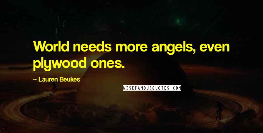 Lauren Beukes Quotes: World needs more angels, even plywood ones.