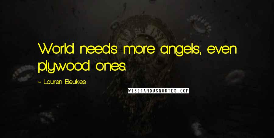 Lauren Beukes Quotes: World needs more angels, even plywood ones.