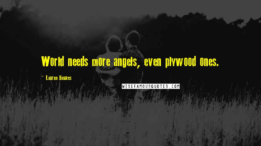 Lauren Beukes Quotes: World needs more angels, even plywood ones.