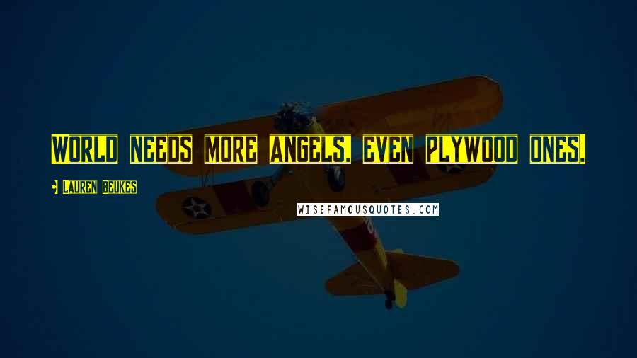 Lauren Beukes Quotes: World needs more angels, even plywood ones.