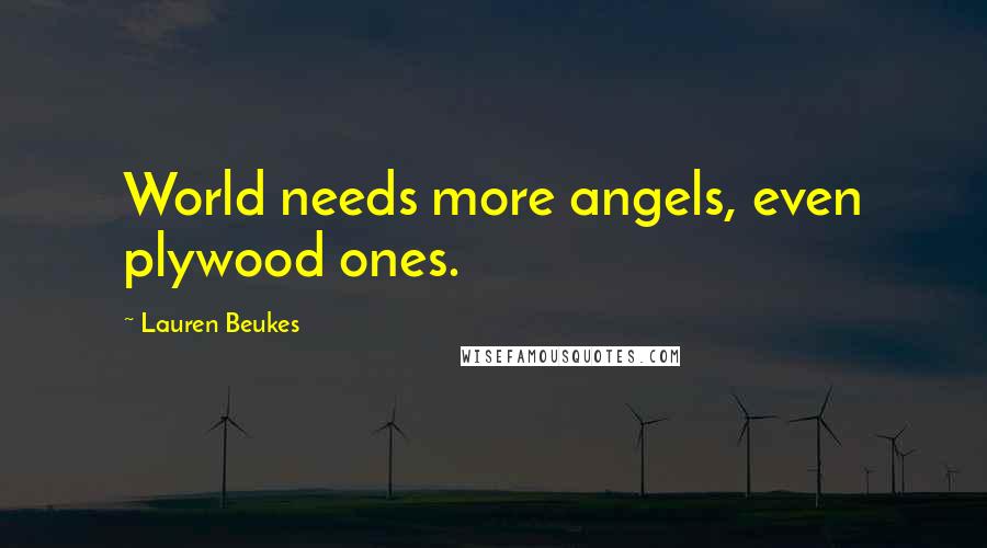 Lauren Beukes Quotes: World needs more angels, even plywood ones.