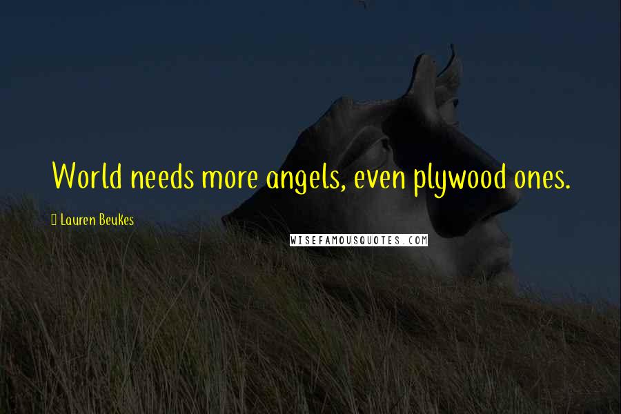 Lauren Beukes Quotes: World needs more angels, even plywood ones.