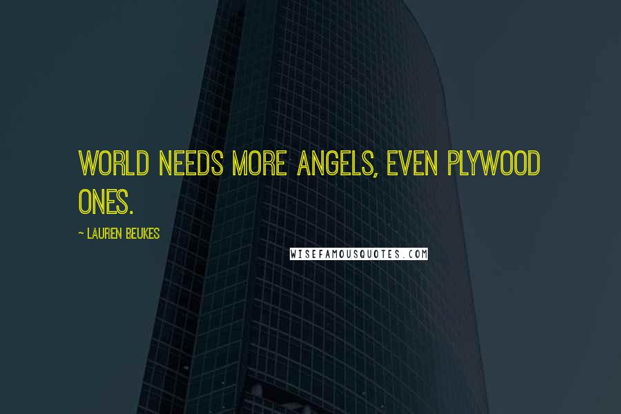 Lauren Beukes Quotes: World needs more angels, even plywood ones.
