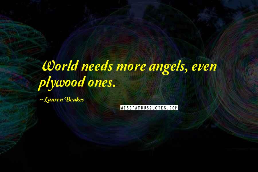 Lauren Beukes Quotes: World needs more angels, even plywood ones.
