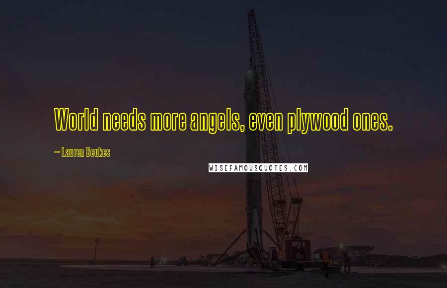 Lauren Beukes Quotes: World needs more angels, even plywood ones.