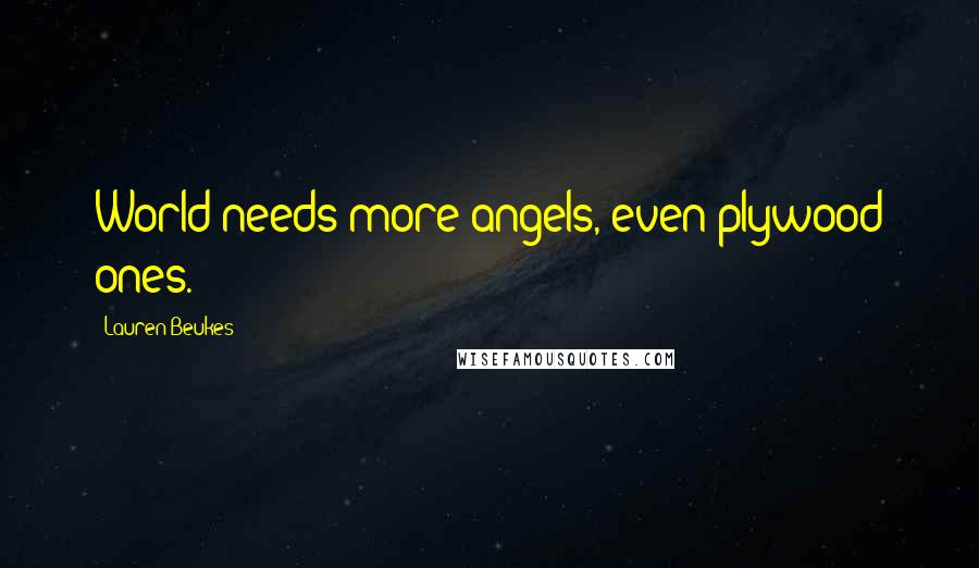 Lauren Beukes Quotes: World needs more angels, even plywood ones.