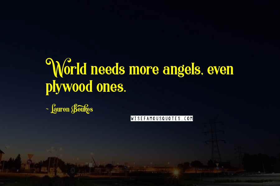 Lauren Beukes Quotes: World needs more angels, even plywood ones.