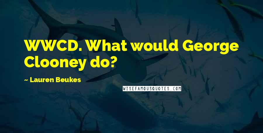 Lauren Beukes Quotes: WWCD. What would George Clooney do?