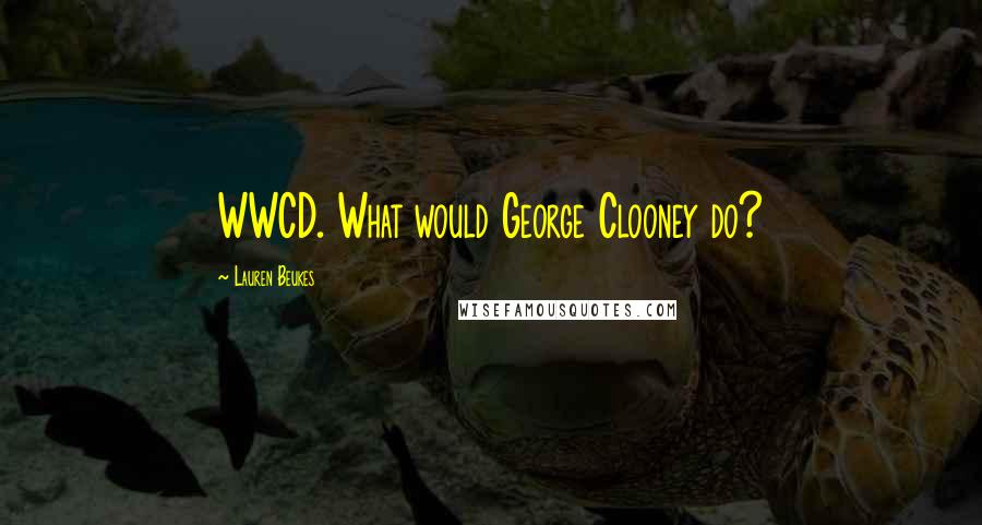Lauren Beukes Quotes: WWCD. What would George Clooney do?