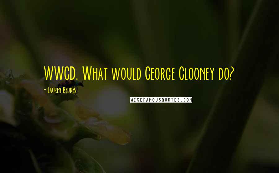 Lauren Beukes Quotes: WWCD. What would George Clooney do?