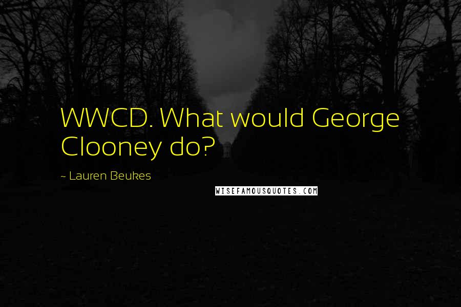Lauren Beukes Quotes: WWCD. What would George Clooney do?