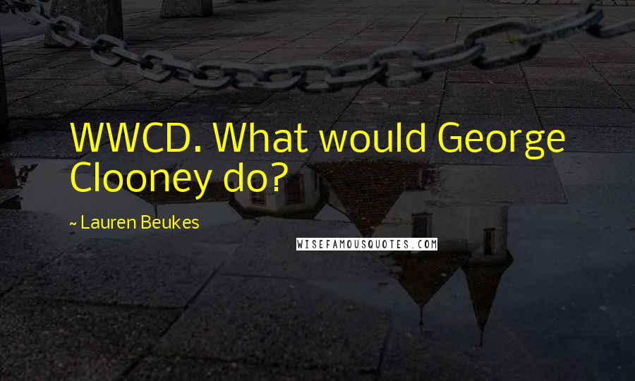 Lauren Beukes Quotes: WWCD. What would George Clooney do?