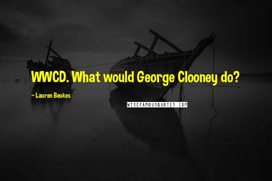 Lauren Beukes Quotes: WWCD. What would George Clooney do?