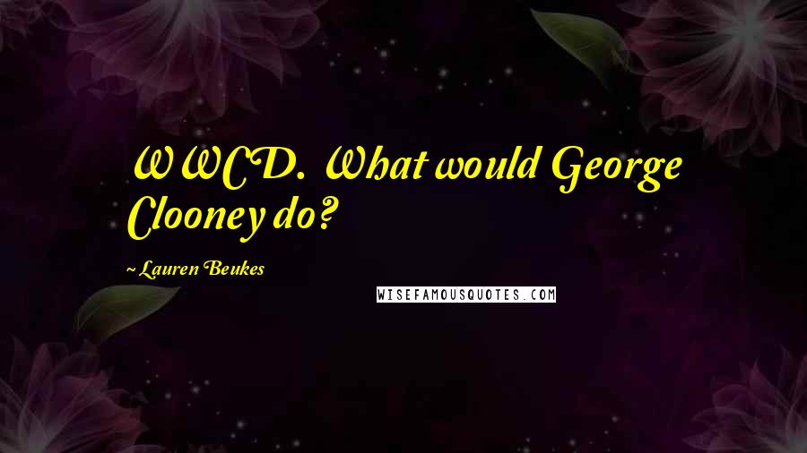 Lauren Beukes Quotes: WWCD. What would George Clooney do?