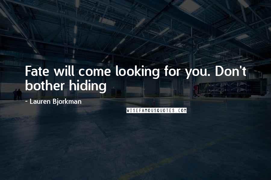 Lauren Bjorkman Quotes: Fate will come looking for you. Don't bother hiding