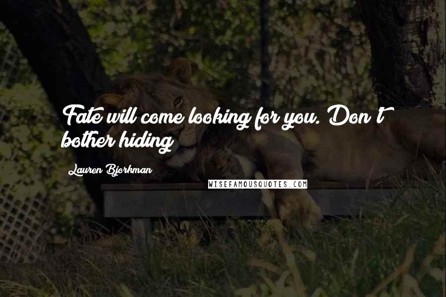 Lauren Bjorkman Quotes: Fate will come looking for you. Don't bother hiding