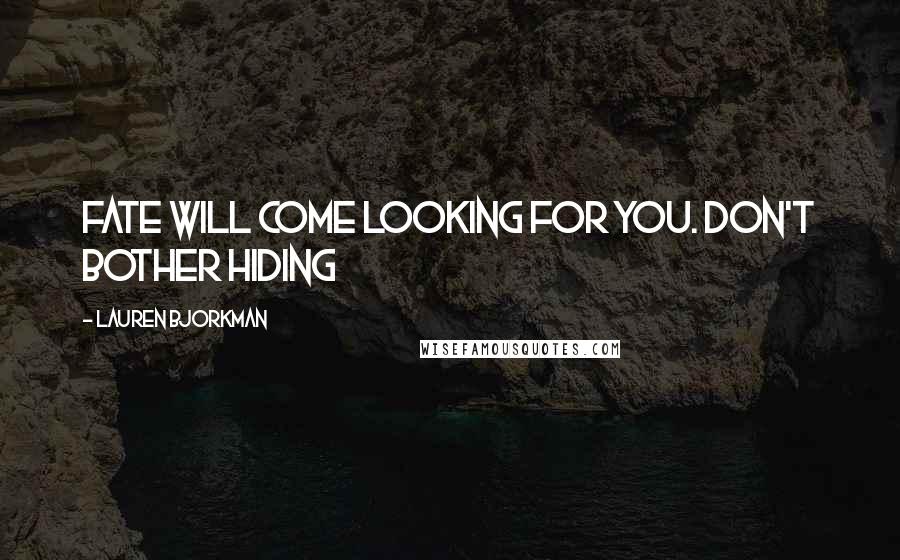 Lauren Bjorkman Quotes: Fate will come looking for you. Don't bother hiding