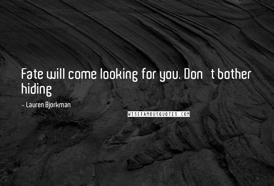 Lauren Bjorkman Quotes: Fate will come looking for you. Don't bother hiding