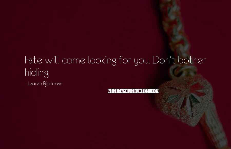 Lauren Bjorkman Quotes: Fate will come looking for you. Don't bother hiding