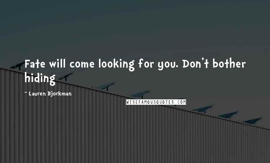 Lauren Bjorkman Quotes: Fate will come looking for you. Don't bother hiding