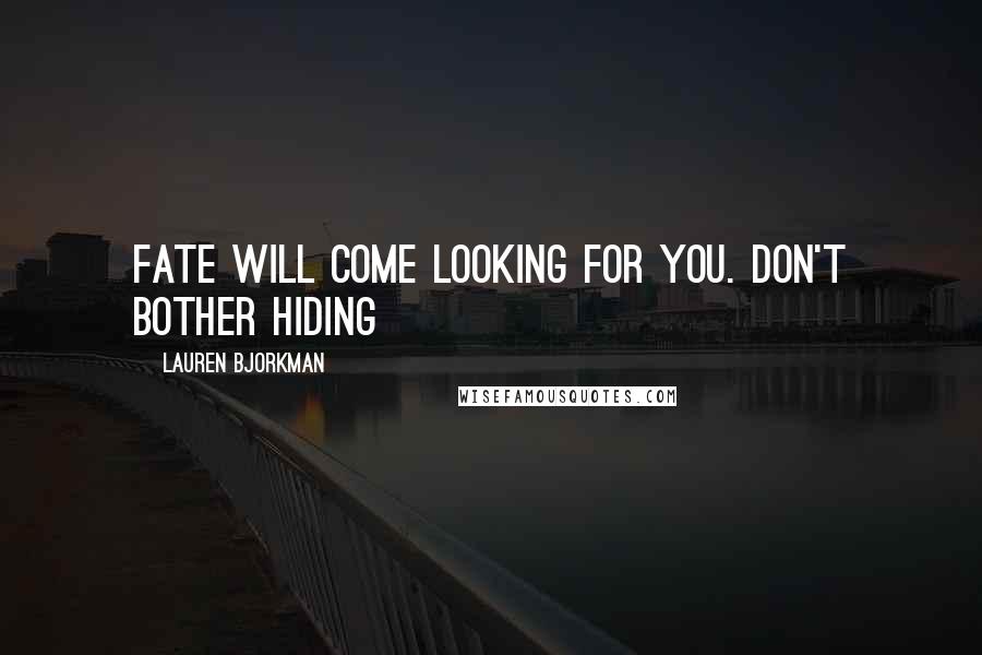 Lauren Bjorkman Quotes: Fate will come looking for you. Don't bother hiding