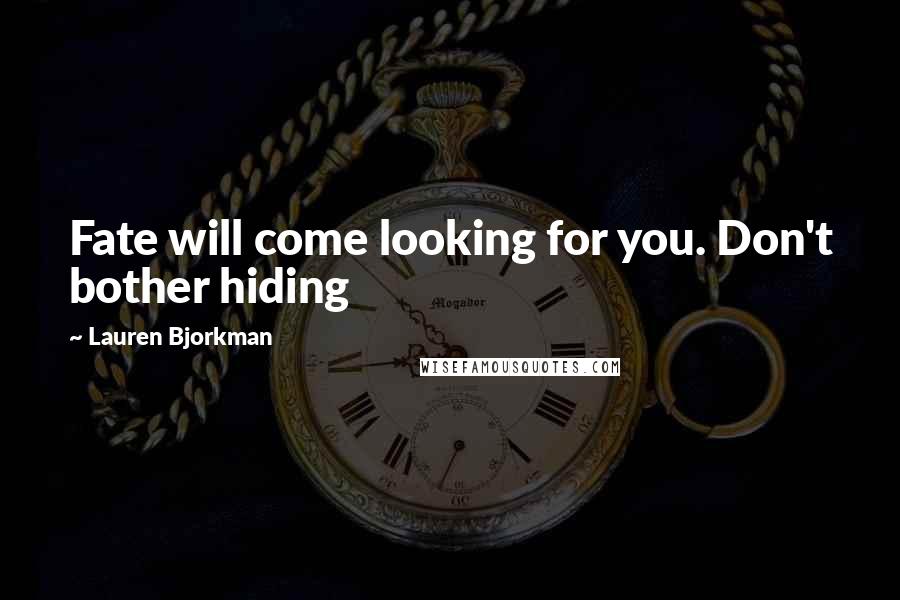 Lauren Bjorkman Quotes: Fate will come looking for you. Don't bother hiding