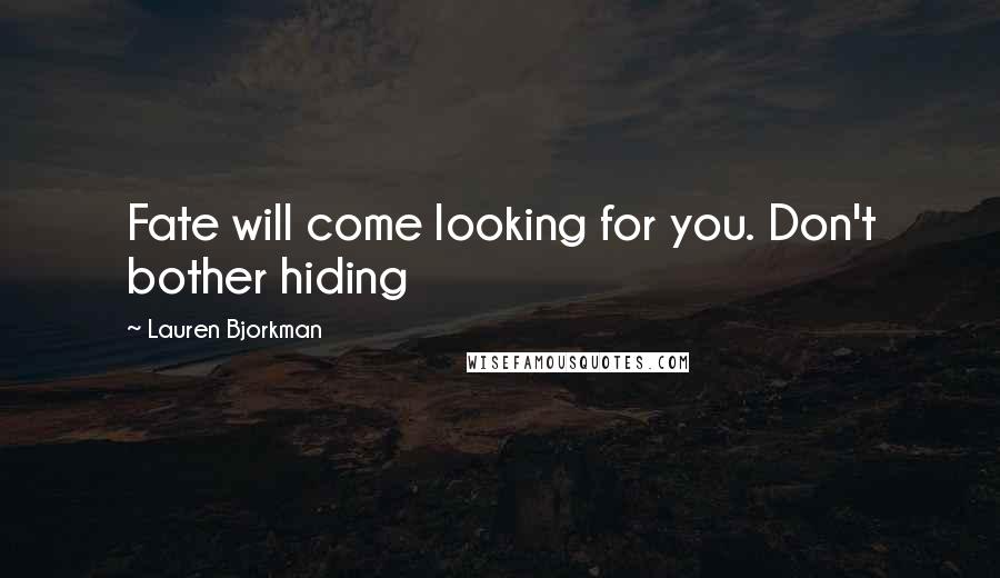 Lauren Bjorkman Quotes: Fate will come looking for you. Don't bother hiding