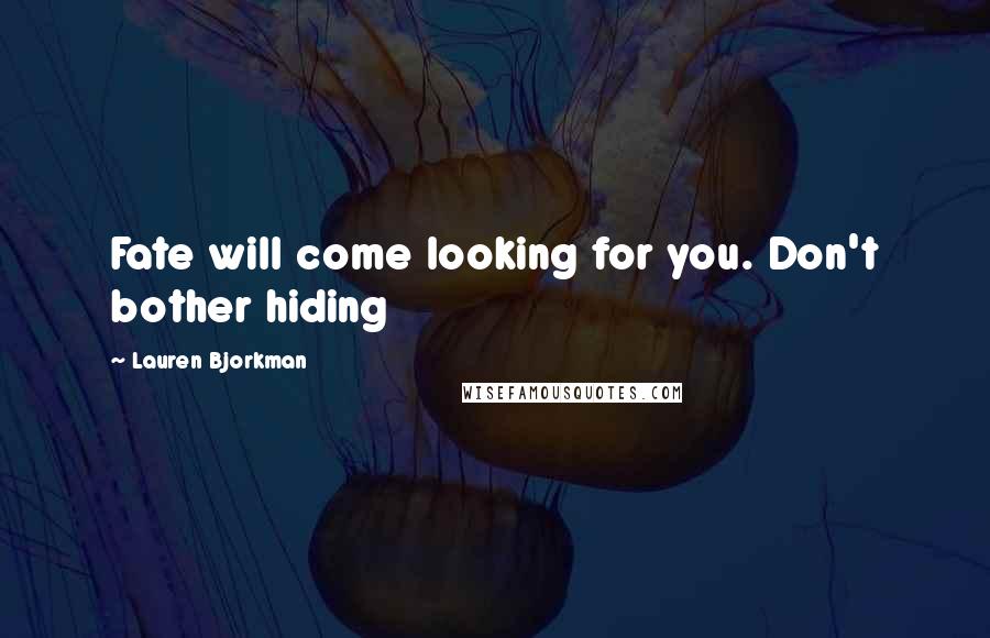Lauren Bjorkman Quotes: Fate will come looking for you. Don't bother hiding